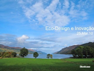 Eco-Design e Inovação
             25.Mar.10
 
