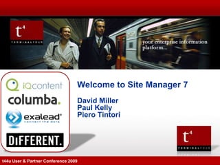 Welcome to Site Manager 7
                                  David Miller
                                  Paul Kelly
                                  Piero Tintori




t44u User & Partner Conference 2009
 