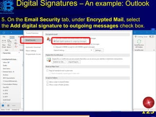 125
5. On the Email Security tab, under Encrypted Mail, select
the Add digital signature to outgoing messages check box.
Digital Signatures – An example: Outlook
 