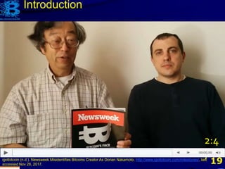 192:4igotbitcoin (n.d.). Newsweek Misidentifies Bitcoins Creator As Dorian Nakamoto, http://www.igotbitcoin.com/milestones/, last
accessed Nov 26, 2017.
2:4
7
Introduction
 