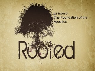 Lesson 5
The Foundation of the
Apostles

 