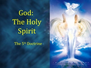 God:
The Holy
Spirit
The 5th
Doctrine
 