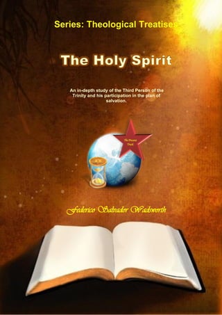 An in-depth study of the Third Person of the
Trinity and his participation in the plan of
salvation.
Federico Salvador Wadsworth
 