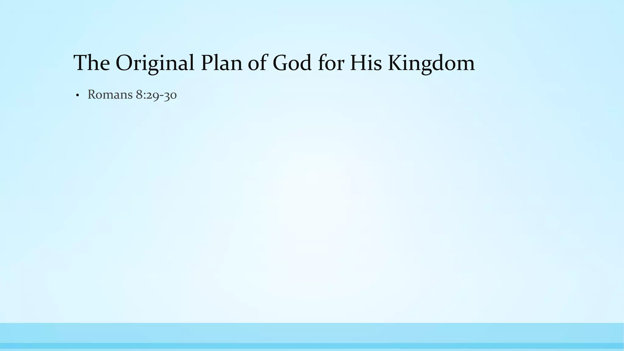 The Original Plan of God for His Kingdom
• Romans 8:29-30
 