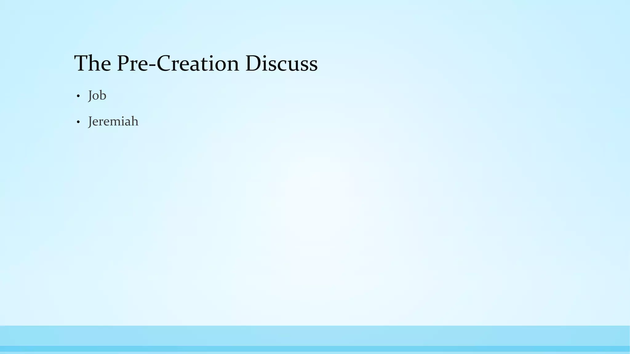The Pre-Creation Discuss
• Job
• Jeremiah
 