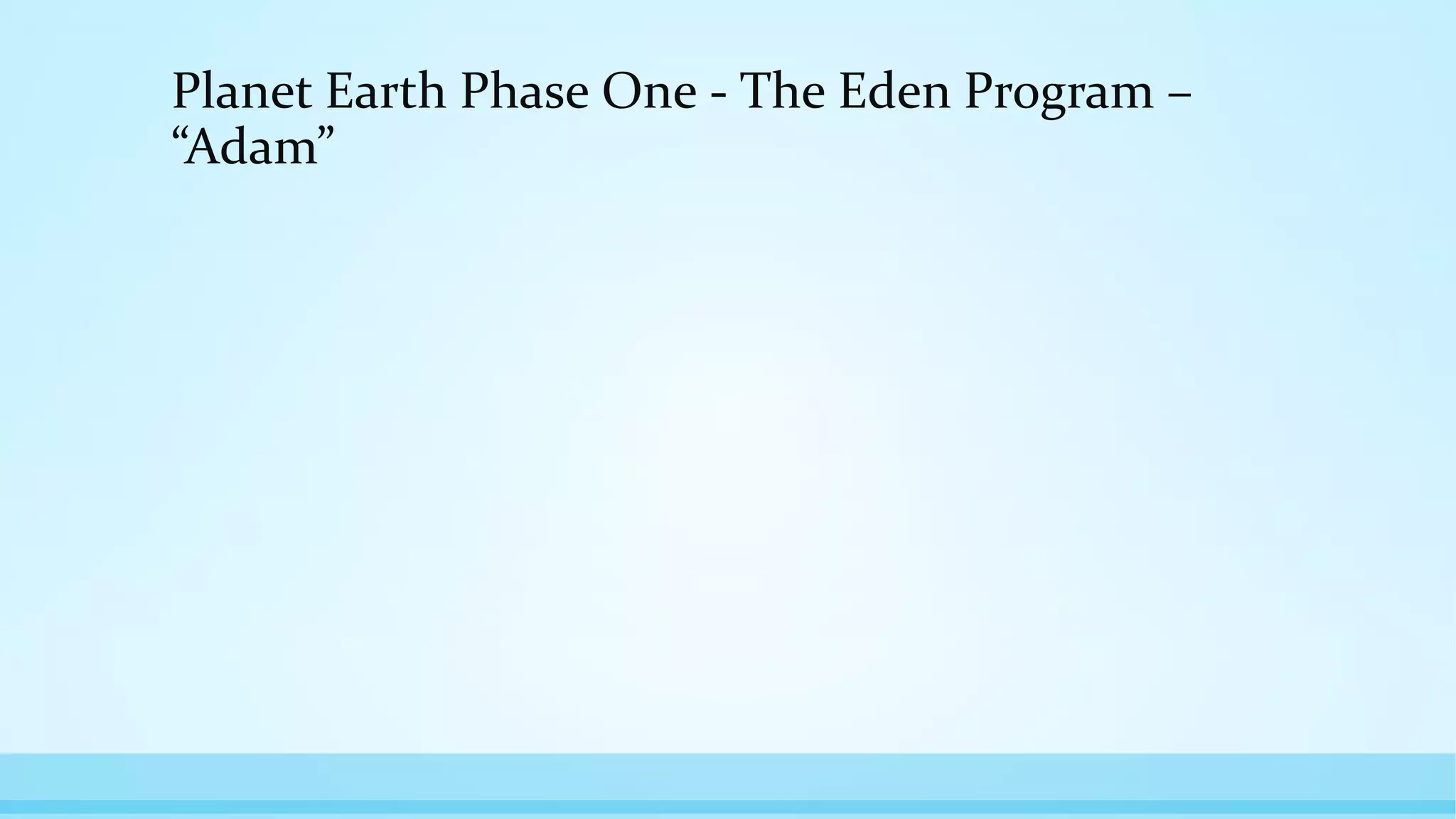 Planet Earth Phase One - The Eden Program –
“Adam”
 