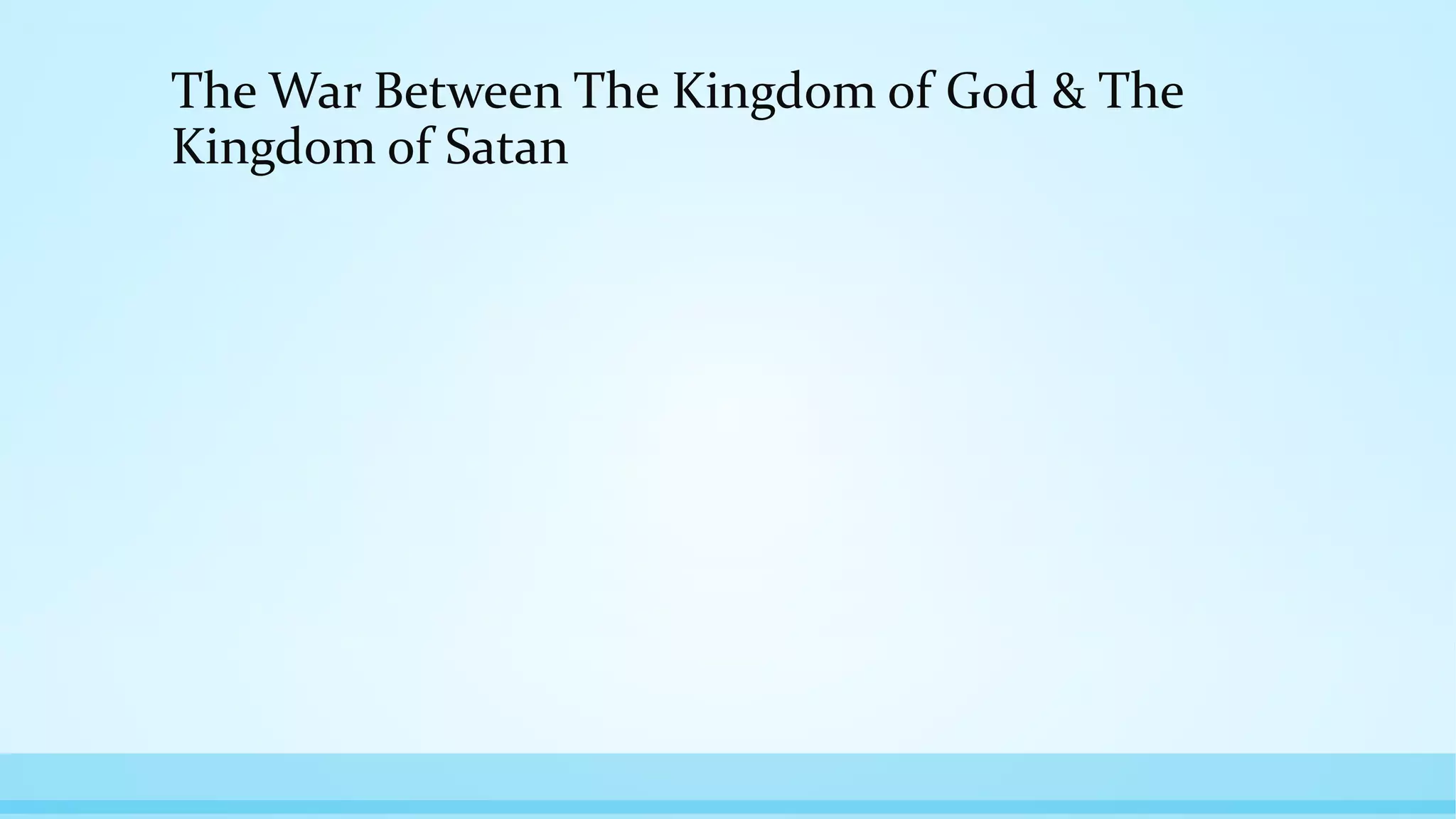 The War Between The Kingdom of God & The
Kingdom of Satan
 