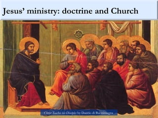 Jesus’ ministry: doctrine and Church
Christ Teaches his Disciples by Duccio di Buoninsegna
 
