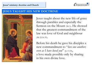 Jesus’ ministry: doctrine and Church
JESUS TAUGHT HIS NEW DOCTRINE
Jesus taught about the new life of grace
through parabl...