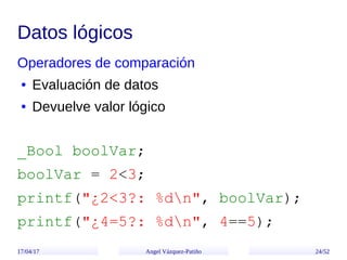 17/04/17 Angel Vázquez-Patiño 24/52
Datos lógicos
Operadores de comparación
● Evaluación de datos
● Devuelve valor lógico
...