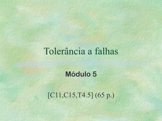Tolerância a falhas
Módulo 5
[C11,C15,T4.5] (65 p.)
1

 