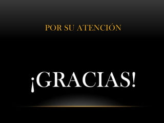 POR SU ATENCIÓN

¡GRACIAS!

 