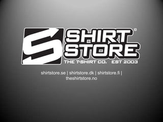 shirtstore.se | shirtstore.dk | shirtstore.fi |
             theshirtstore.no
 