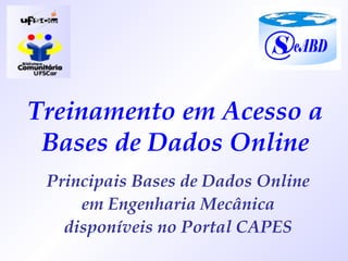 Treinamento em Acesso a Bases de Dados Online Principais Bases de Dados Online em Engenharia Mecânica disponíveis no Portal CAPES 