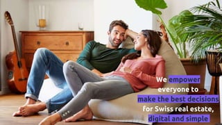 We empower
everyone to
make the best decisions
for Swiss real estate,
digital and simple
 