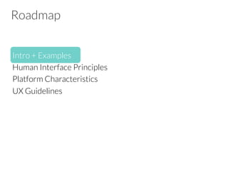 Roadmap
Intro + Examples
Human Interface Principles
Platform Characteristics
UX Guidelines
 