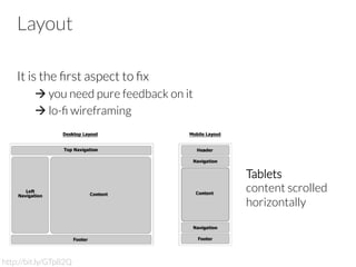 Layout
It is the ﬁrst aspect to ﬁx
à you need pure feedback on it
à lo-ﬁ wireframing


http://bit.ly/GTp82Q
Tablets
content scrolled
horizontally
 