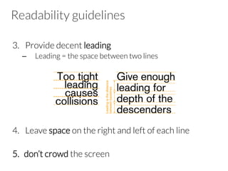 Readability guidelines
3.  Provide decent leading
–  Leading = the space between two lines

4.  Leave space on the right and left of each line
5.  don’t crowd the screen

 