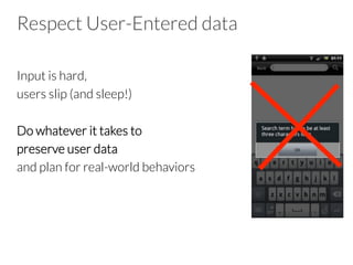 Respect User-Entered data
Input is hard,
users slip (and sleep!)

Do whatever it takes to 
preserve user data
and plan for real-world behaviors
 