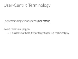 User-Centric Terminology

use terminology your users understand

avoid technical jargon
–  This does not hold if your target user is a technical guy
 
