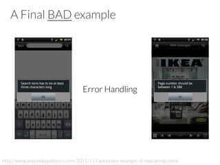 A Final BAD example
Error Handling
http://www.androiduipatterns.com/2011/11/cautionary-example-of-bad-design.html
 