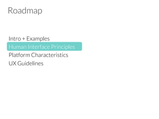 Roadmap
Intro + Examples
Human Interface Principles
Platform Characteristics
UX Guidelines
 