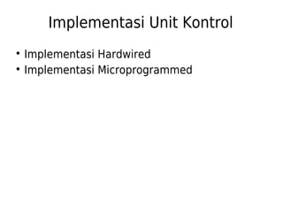 Implementasi Unit Kontrol 
 Implementasi Hardwired 
 Implementasi Microprogrammed 
 