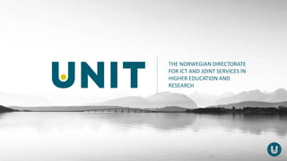 THE NORWEGIAN DIRECTORATE
FOR ICT AND JOINT SERVICES IN
HIGHER EDUCATION AND
RESEARCH
 