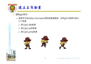 shapethefuture
 選取girl物件
 選單命令Window>Animation開啟動畫編輯器，使用girl分鏡素材建立
以下動畫
 建立girl_idle動畫
 建立girl_walk動畫
 建立girl_jump動畫
建立主角動畫
15 Wu, ShyiShiou Dept. of E.E., NKUT
 