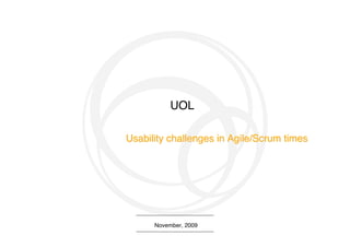 UOL

Usability challenges in Agile/Scrum times




      November, 2009
 