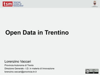 Open Data in Trentino

Lorenzino Vaccari
Provincia Autonoma di Trento
Direzione Generale - I.D. in materia di Innovazione
lorenzino.vaccari@provincia.tn.it

 