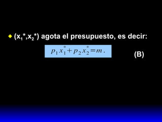 (x 1 *,x 2 *) agota el presupuesto, es decir: (B)‏ 