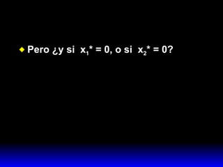 Pero ¿y si  x 1 * = 0, o si  x 2 * = 0? 
