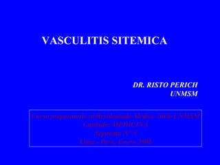 VASCULITIS SITEMICA DR. RISTO PERICH UNMSM Curso preparatorio al Residentado Médico 2006-UNMSM Capítulo: MEDICINA Separata N° 5 Lima - Perú, Enero 2006 