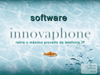 software

retire o máximo proveito da telefonia IP




                                              Paulo
                                           Leonardo
                                             15mns
 