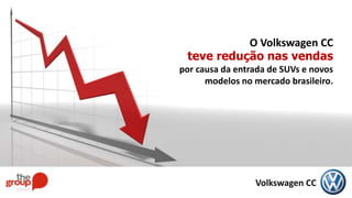 O Volkswagen CC
teve redução nas vendas
por causa da entrada de SUVs e novos
modelos no mercado brasileiro.
Volkswagen CC
 