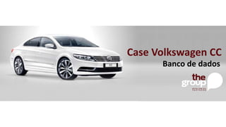 Case Volkswagen CC
Banco de dados
 