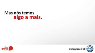 Volkswagen CC
Mas nós temos
algo a mais.
 