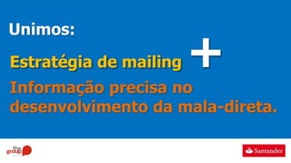 Unimos:
Estratégia de mailing +
Informação precisa no
desenvolvimento da mala-direta.
 