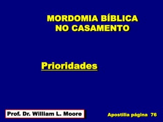 MORDOMIA BÍBLICA
NO CASAMENTO
Prioridades
Prof. Dr. William L. Moore Apostilia página 76
 