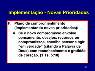 26
F. Plano de compromentimento
(implementando novas prioridades):
4. Se o novo compromisso envolve
pensamento, desejos, r...