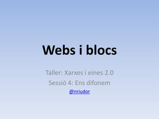 Webs i blocs
Taller: Xarxes i eines 2.0
 Sessió 4: Ens difonem
         @nriudor
 
