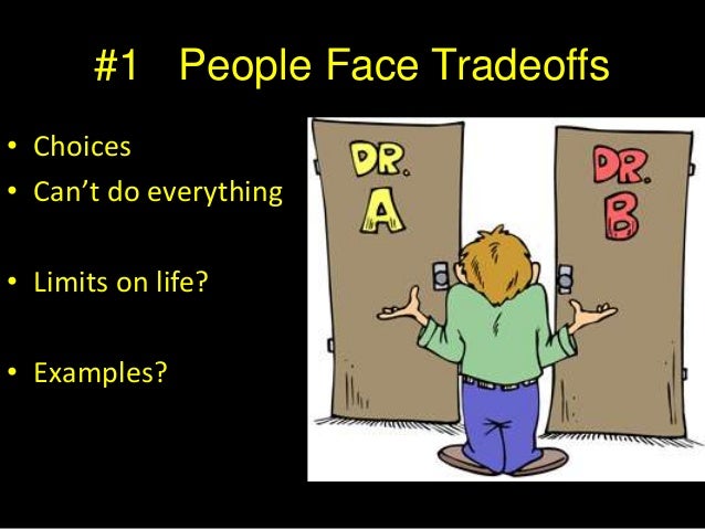 people face tradeoffs Every day, people buy things that make life more comfortable or enjoyable a lot of trade-offs you make now can lead to a lot of money later on one of the best . people face tradeoffs Every day, people buy things that make life more comfortable or enjoyable a lot of trade-offs you make now can lead to a lot of money later on one of the best .