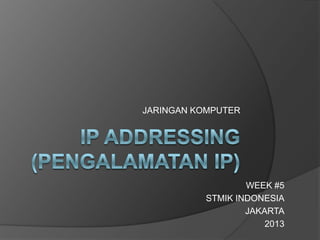 JARINGAN KOMPUTER
WEEK #5
STMIK INDONESIA
JAKARTA
2013
 