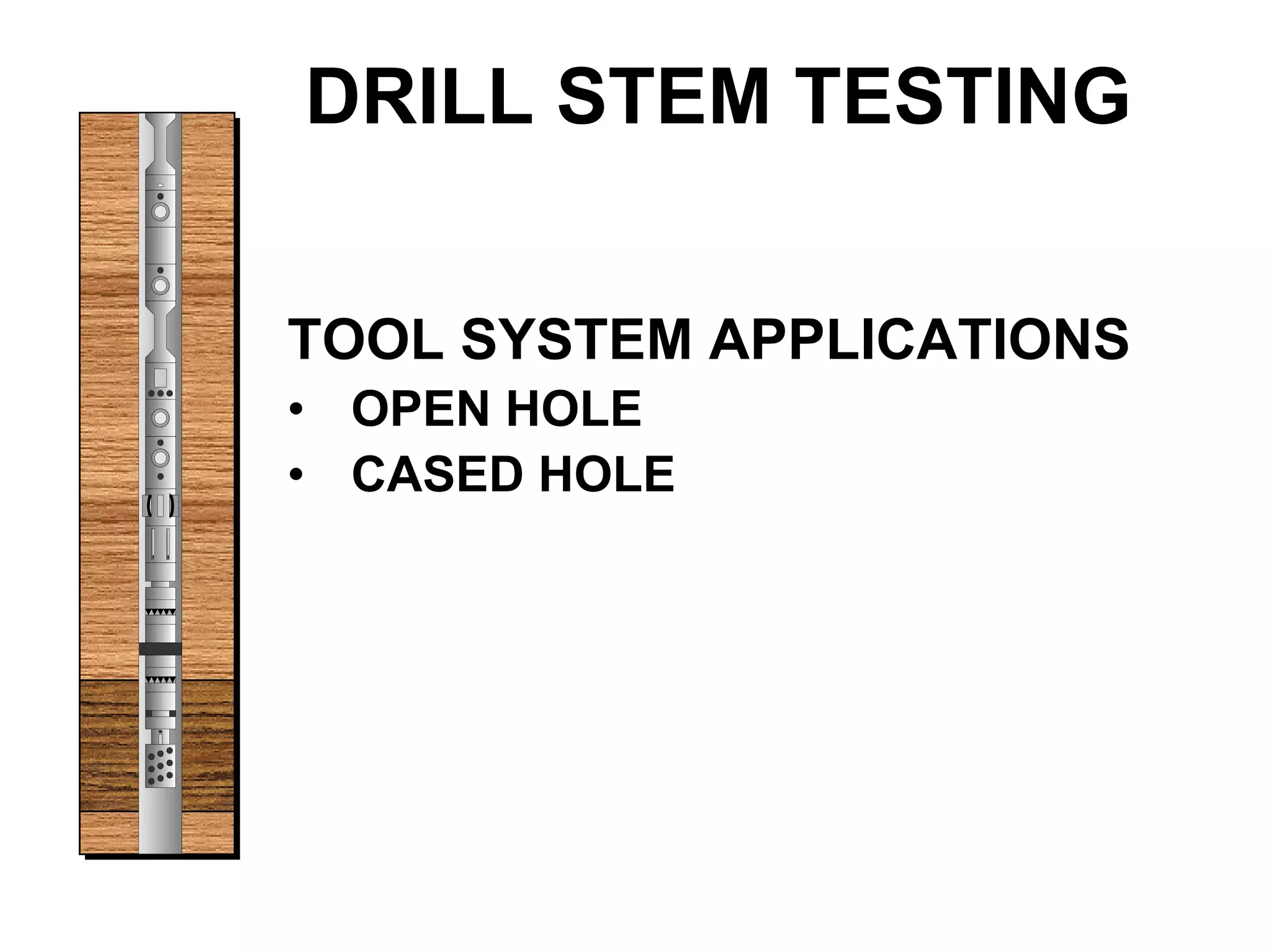 TOOL SYSTEM APPLICATIONS
• OPEN HOLE
• CASED HOLE
DRILL STEM TESTING
 