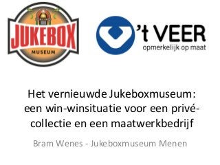 Het vernieuwde Jukeboxmuseum:
een win-winsituatie voor een privé-
collectie en een maatwerkbedrijf
Bram Wenes - Jukeboxmuseum Menen
 