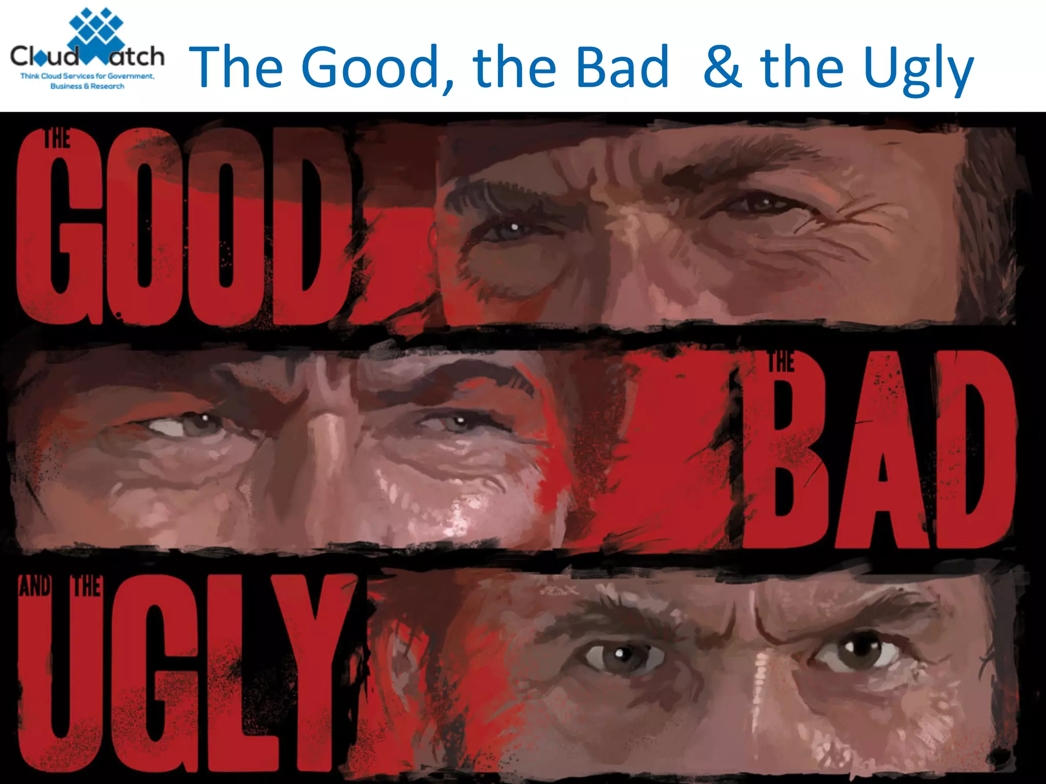 The	Good,	the	Bad		& the	Ugly
10
 