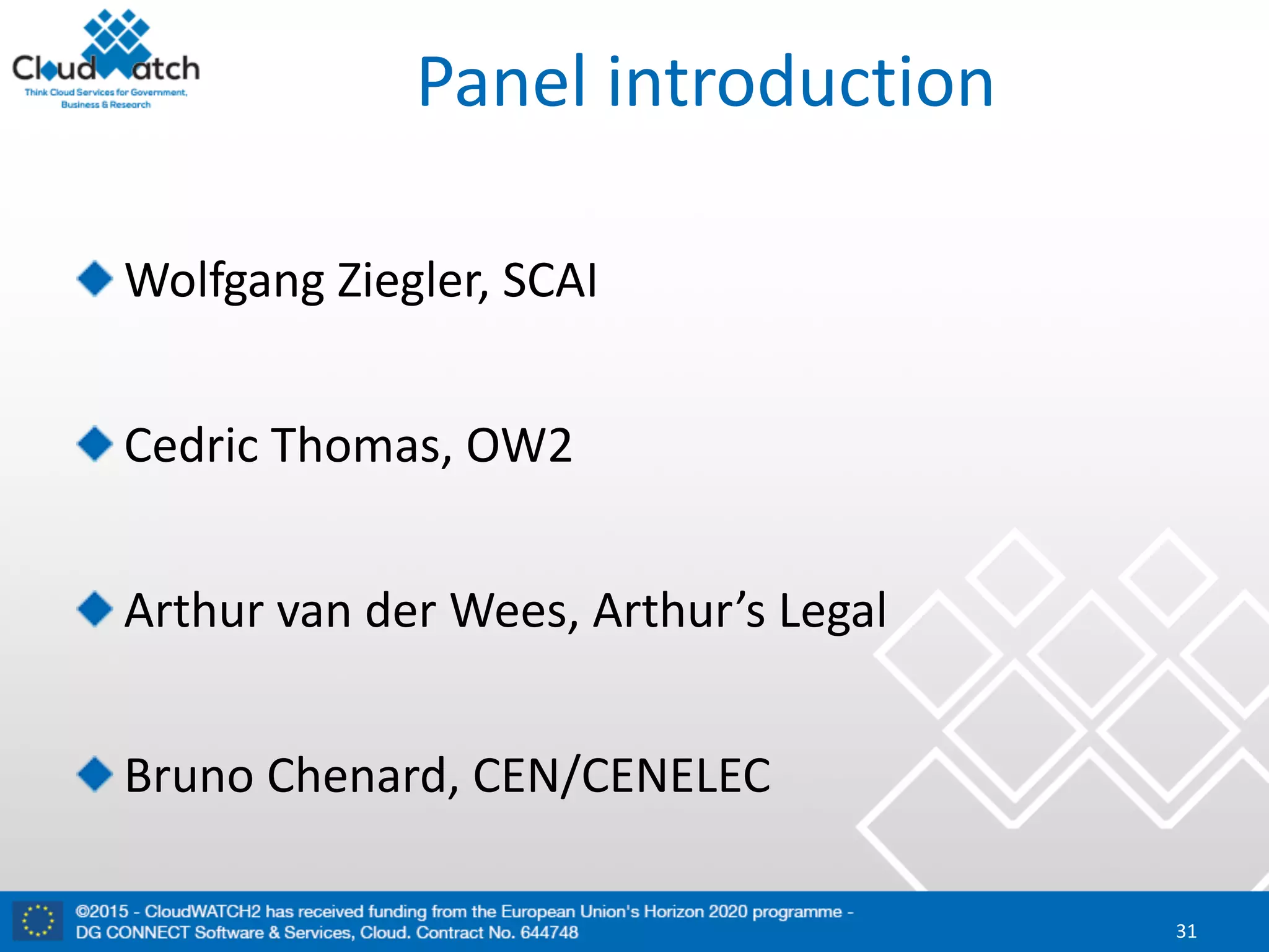Panel	introduction
Wolfgang	Ziegler,	SCAI
Cedric	Thomas,	OW2
Arthur	van	der	Wees,	Arthur’s	Legal
Bruno	Chenard,	CEN/CENELEC
31
 