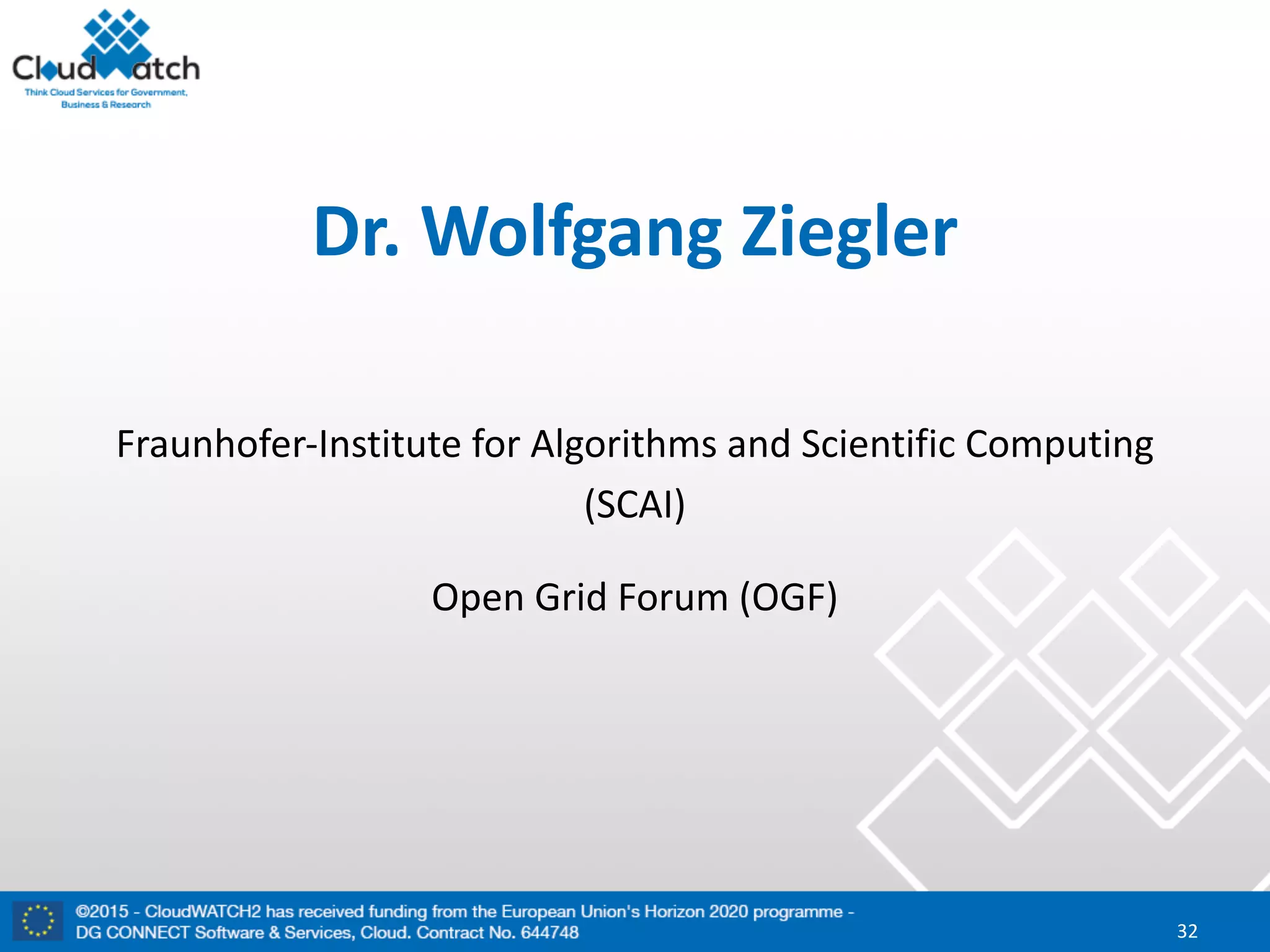 Dr. Wolfgang	Ziegler
Fraunhofer-Institute	for	Algorithms	and	Scientific	Computing	
(SCAI)
Open	Grid	Forum	(OGF)
32
 