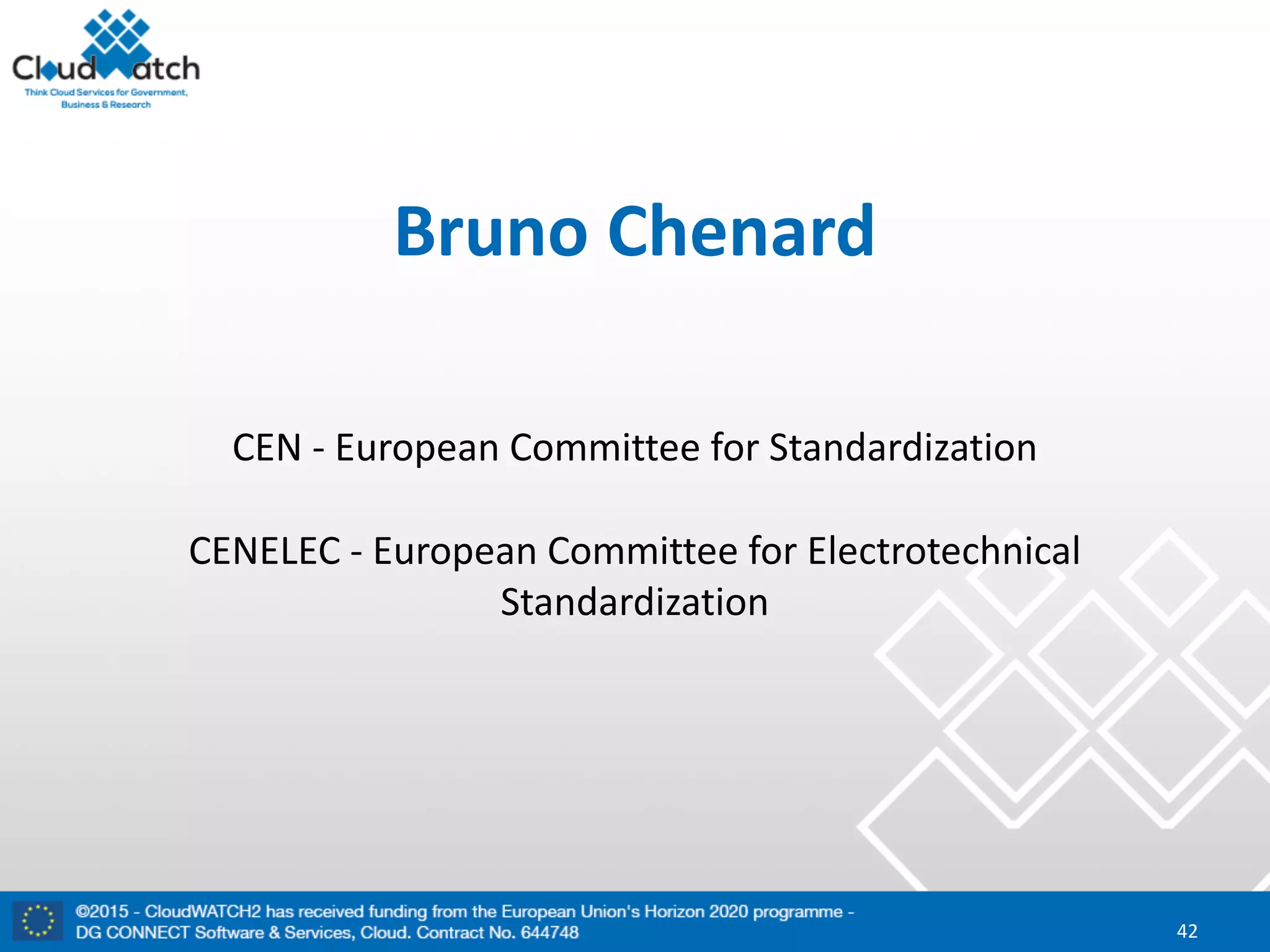 Bruno	Chenard
CEN	- European	Committee	for	Standardization
CENELEC	- European	Committee	for	Electrotechnical
Standardization
42
 